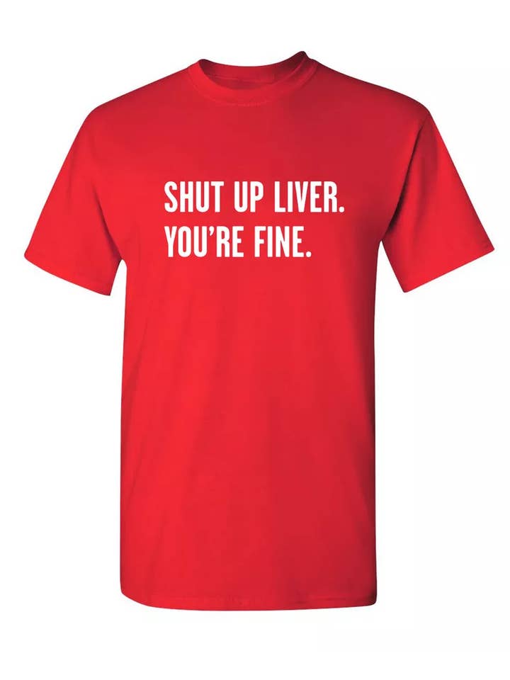 Feelin Good Tees - Wholesale Screen Printed T-Shirt - Unisex - Shut Up Liver. You're Fine.6