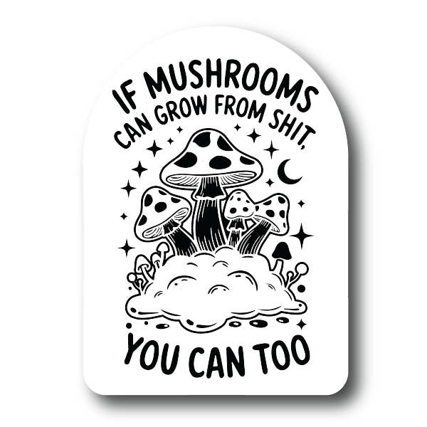 If Mushrooms can grow from shit you can too sticker for wholesale by House of Swank Clothing