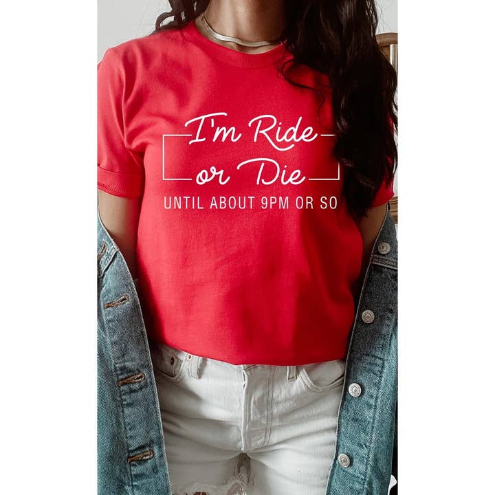 Kissed Apparel – wholesale Screen printed t-shirt – Women′s – Im Ride Or Die Until About 9pm or So Graphic Tee