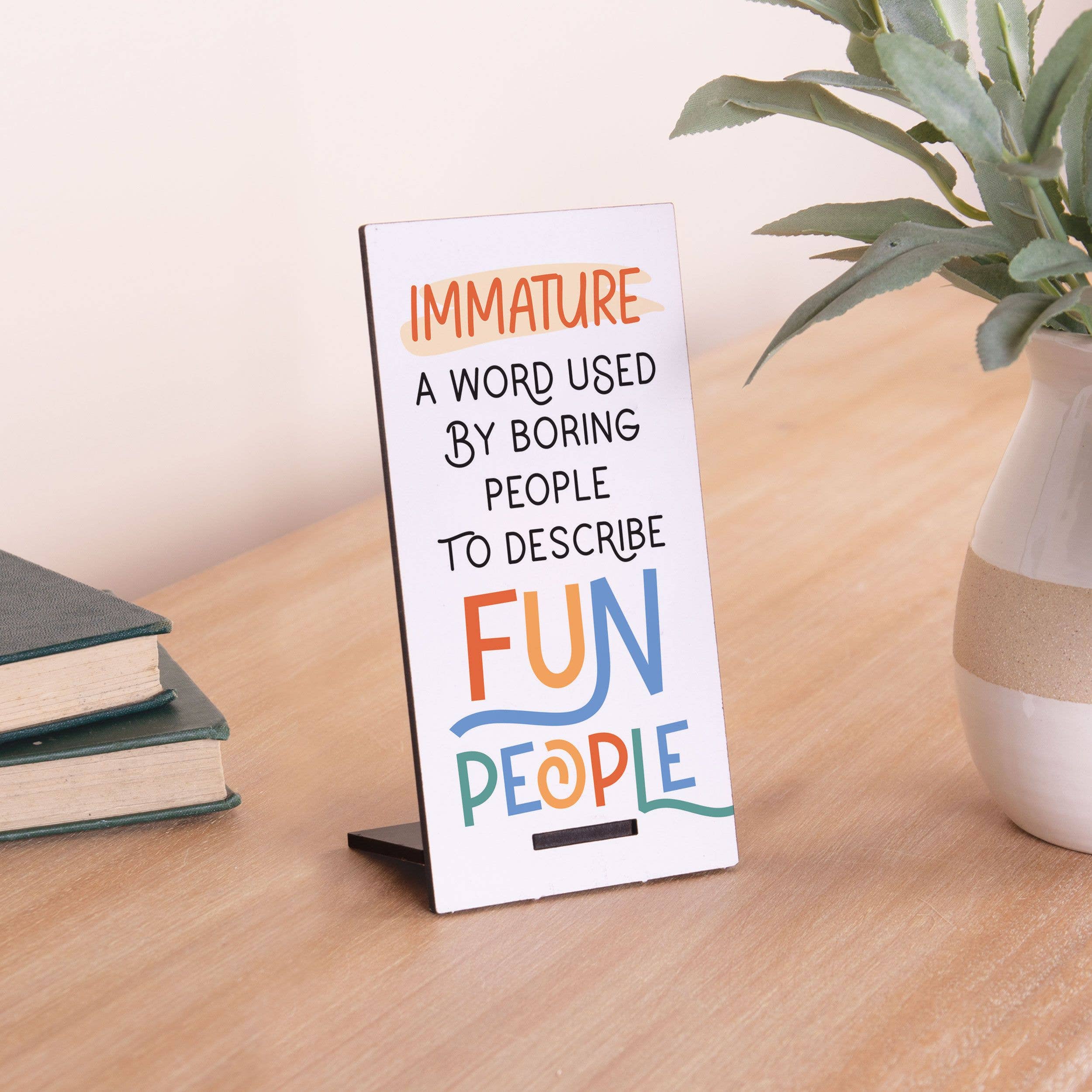 P. Graham Dunn - Wholesale Desk/Tabletop Sign - Immature A Word Used By Boring People Snap Sign0