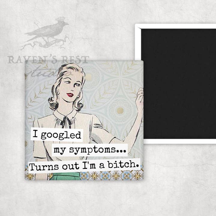 Raven's Rest Studio - Wholesale Magnet - MAGNET. I Googled My Symptoms... Turns Out I'm A Bitch.1
