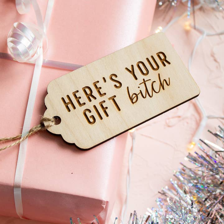 The Print Pantry - Wholesale Gift Tag - "Here's Your Gift Bitch" Wooden Gift Tag3