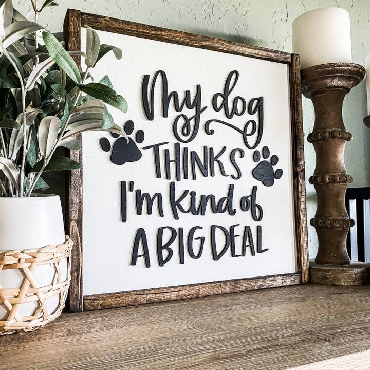 My Dog Thinks I'm Kind of a Big Deal Wood Sign for wholesale by Dakota + Pine Design Co.