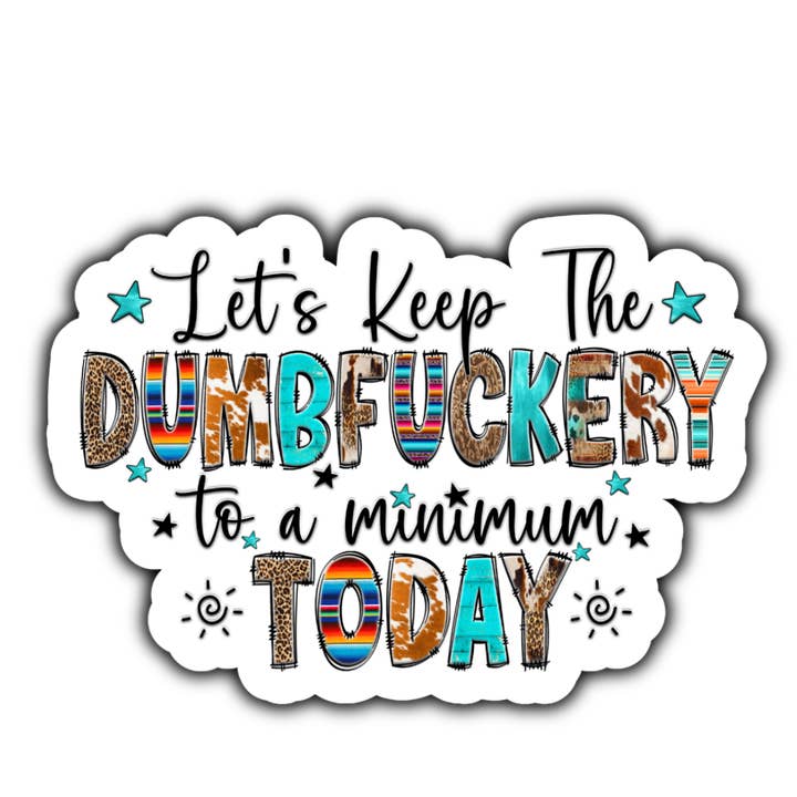Let's keep the dumbfuckery to a minimum today sticker for wholesale by Stick to it creations