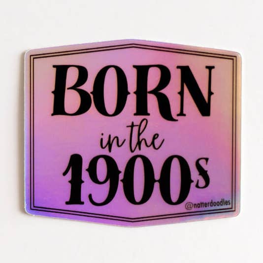 NatterDoodle - Wholesale Sticker - Born in the 1900s Holographic Vinyl Sticker — Retro Nostalgi0