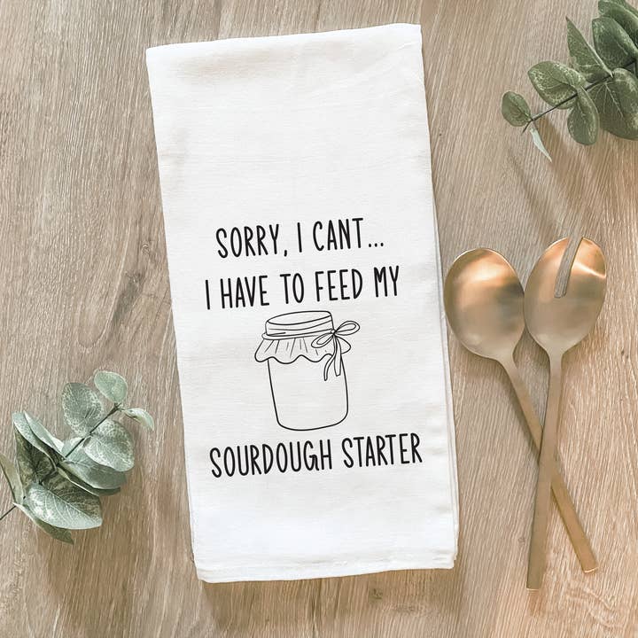 I Have to Feed My Sourdough Starter - Cotton Tea Towel for wholesale by Lissi Designs