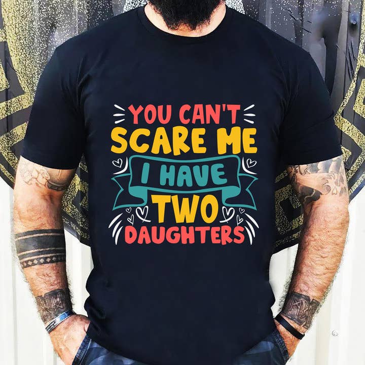 You Can't Scare Me I Have Two Daughters Shirt, Father Shirt for wholesale by EagleAceApparel