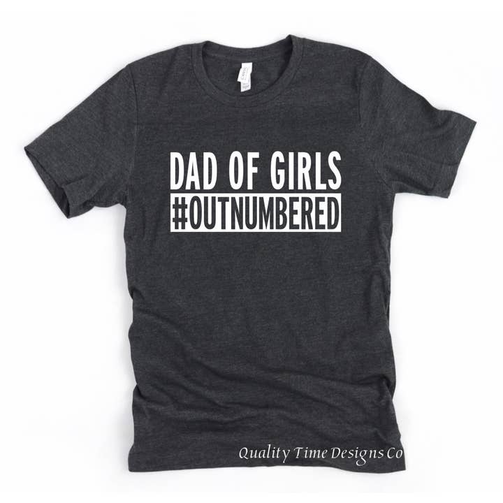 Quality Time Designs Co - Wholesale Screen Printed T-Shirt - Men's - Dad of Girls #outnumbered- Funny Dad T-Shirt