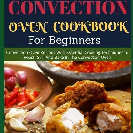 Books by splitShops - Wholesale Cookbooks & Food - Convection Oven Cookbook for Beginners: Convection Oven Recipes With Essential Cooking Techniques to Roast, Grill And Bake In The Convection Oven - Paperback