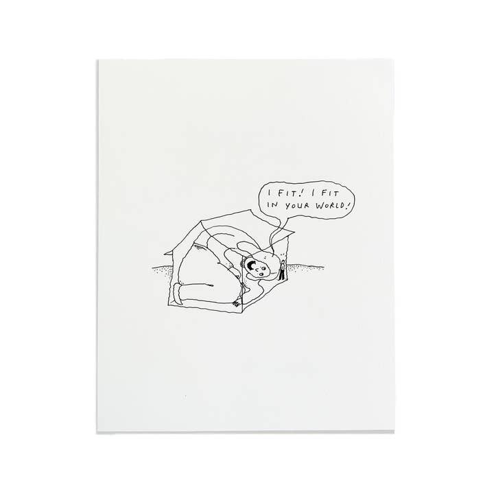 "I fit! I fit in your world!" "I fit! I fit in your world!" Letterpress Print for wholesale by Liana Finck