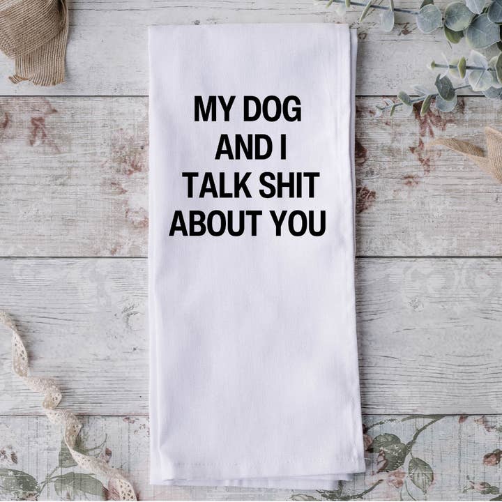 My Dog and I Talk Shit Tea Towel for wholesale by Possibilities