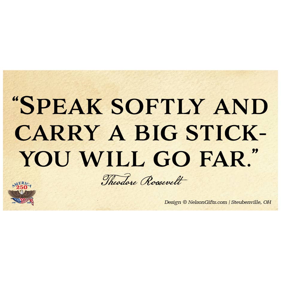 Nelson Gifts Wholesale - Wholesale Sticker - Theodore Roosevelt Quote “Speak softly” Bumper Sticker0