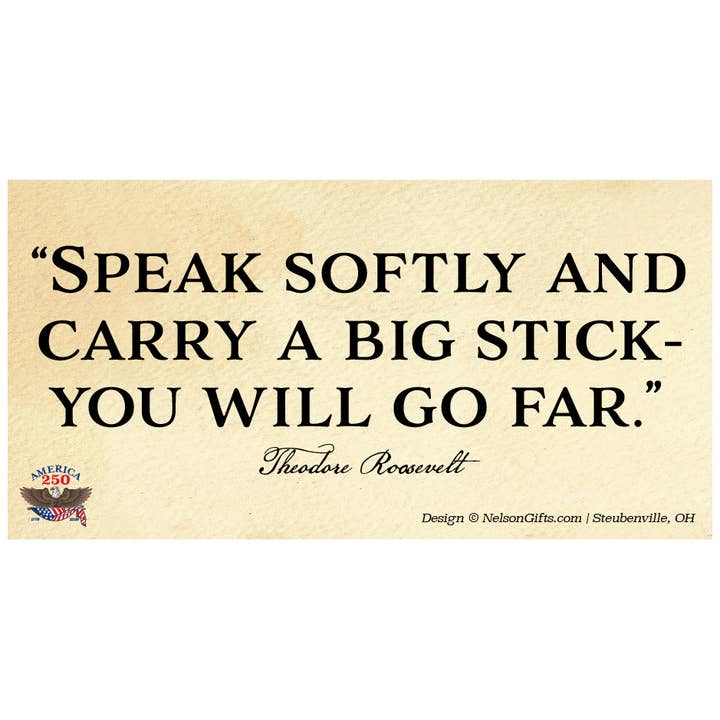 Nelson Gifts Wholesale - Wholesale Sticker - Theodore Roosevelt Quote “Speak softly” Bumper Sticker