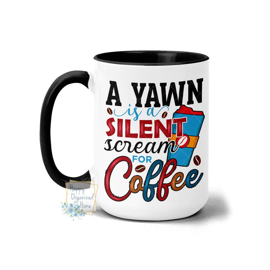 Happy Organized Home - Wholesale Coffee Mug - A Yawn is a silent scream for Coffee printed 15oz Coffee Mug