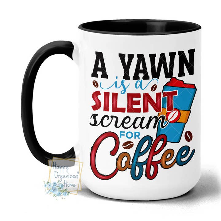 Happy Organized Home - Wholesale Coffee Mug - A Yawn is a silent scream for Coffee printed 15oz Coffee Mug0