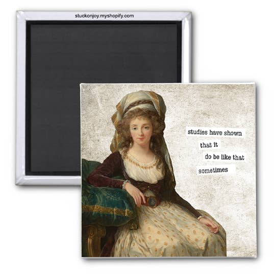 STUDIES HAVE SHOWN THAT IT DO BE LIKE THAT SOMETIMES, 2x2 SQUARE MAGNET for wholesale by Stuck On Joy