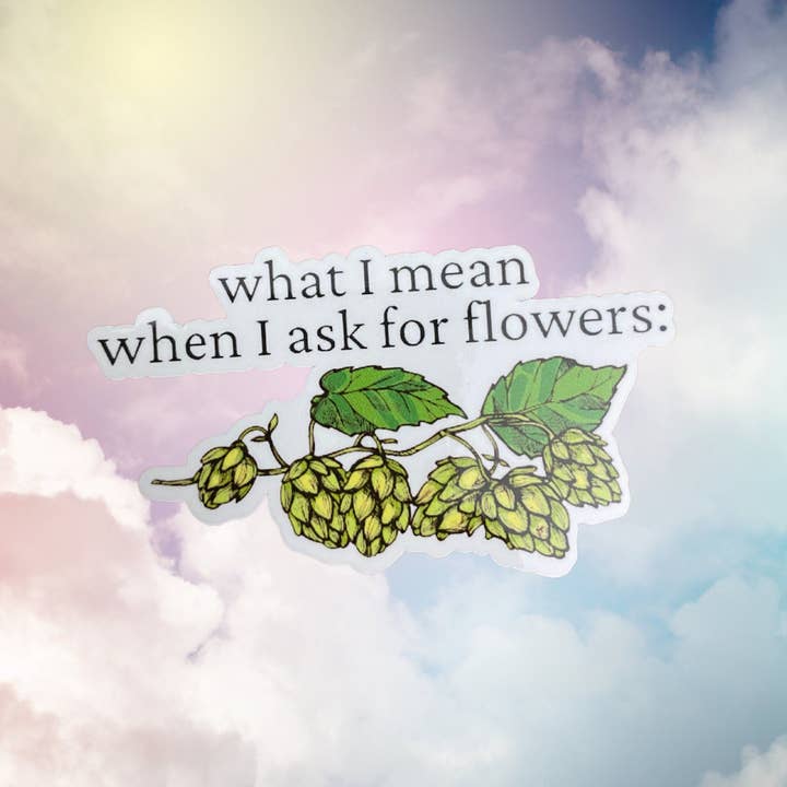 What I mean when I ask for flowers (Hops) Sticker for wholesale by The Cornflower