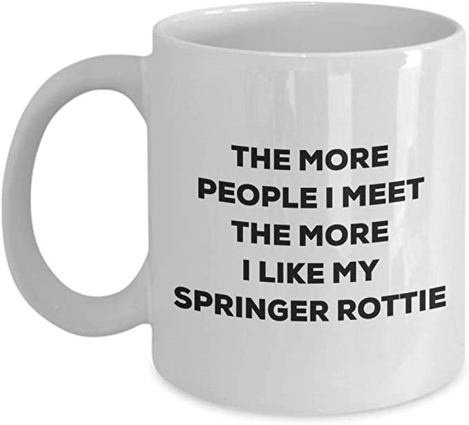 CustomHappy - Wholesale Coffee Mug - The more people I like my Springer Rottie Coffee Mug0