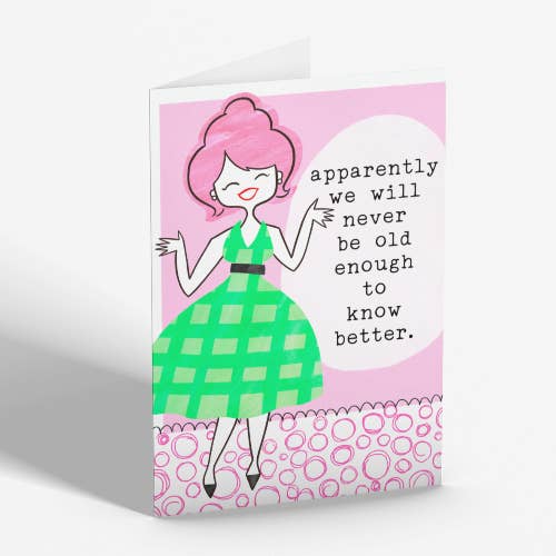 Disrupted Industries - Wholesale Birthday card - Apparently We Will Never Be Old Enough to Know Better Card