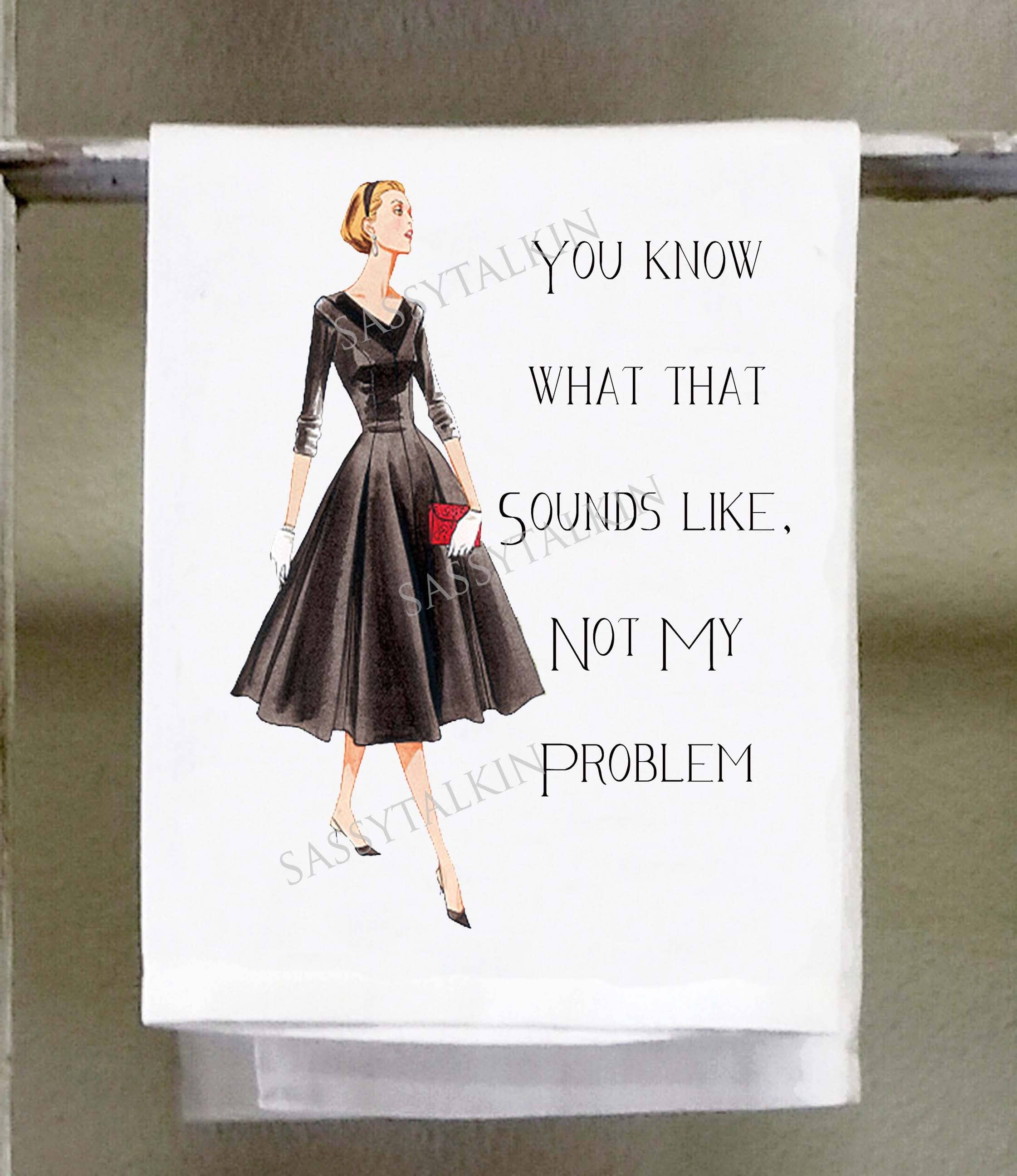 Sassy Talkin - Wholesale Tea Towel - Sassy Girl, You know what that sounds like not my problem