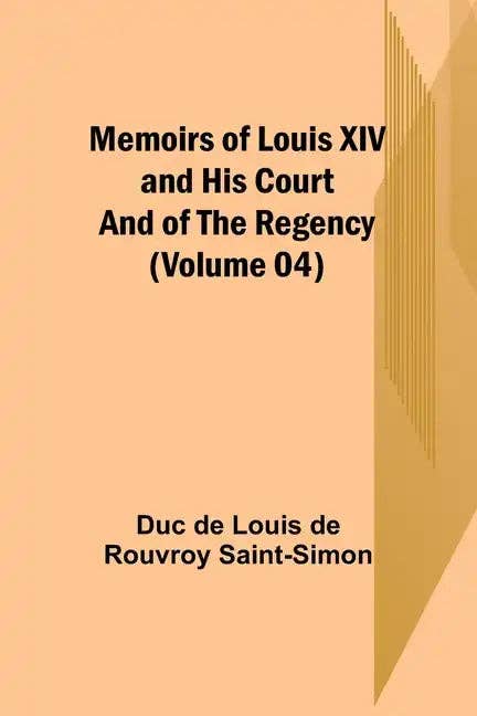 Books by splitShops - Wholesale Biography & Memoir Book - Memoirs of Louis XIV and His Court and of the Regency (Volume 04) - Paperback0