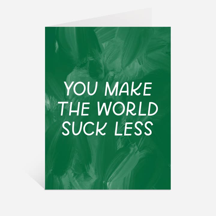 You Make The World Suck Less GreetingCard | Friendship Cards for wholesale by Just Follow Your Art