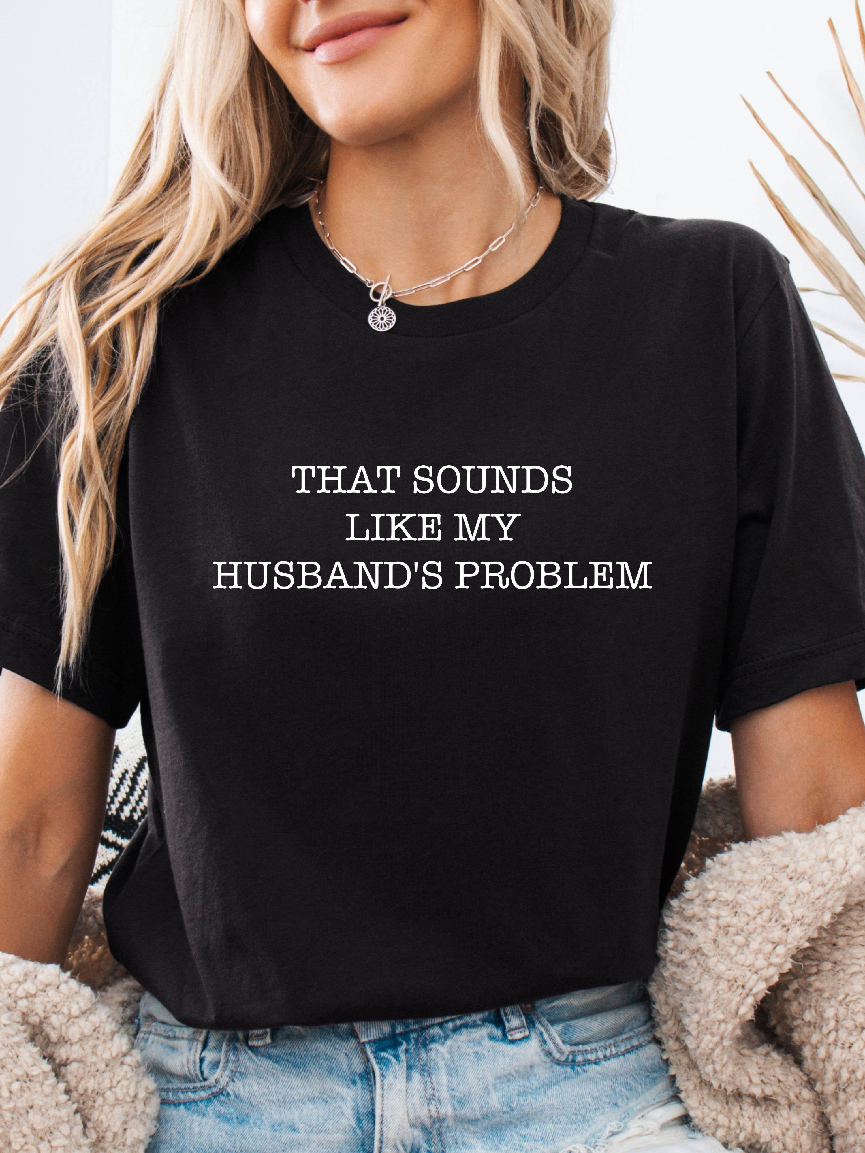 Boho Bloom Emporium - Wholesale Screen Printed T-Shirt - Women's - Funny Husband Problem Quote T-Shirt0