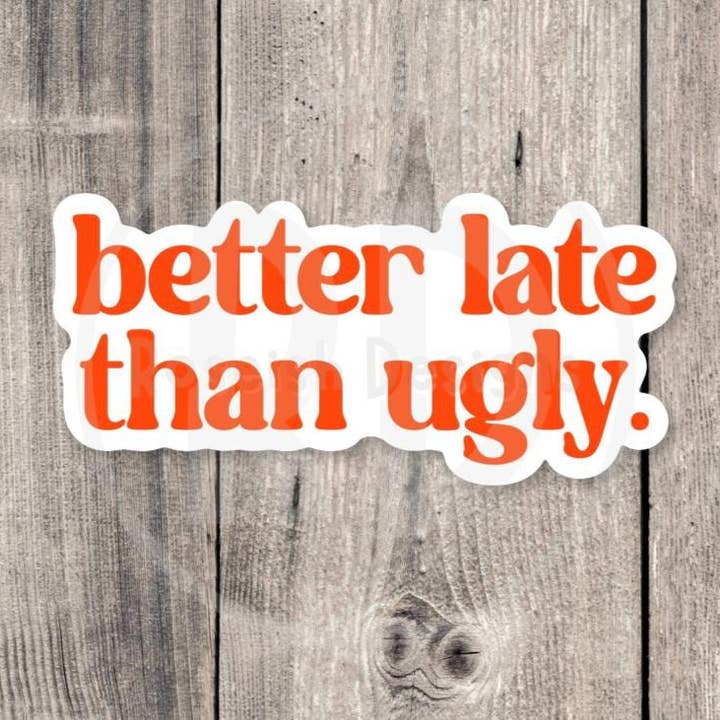 Better Late Than Ugly, funny water bottle sticker, laptop sticker, sarcastic quotes, sassy stickers, attitude, mental health, coworker gift for wholesale by Roseish Designs