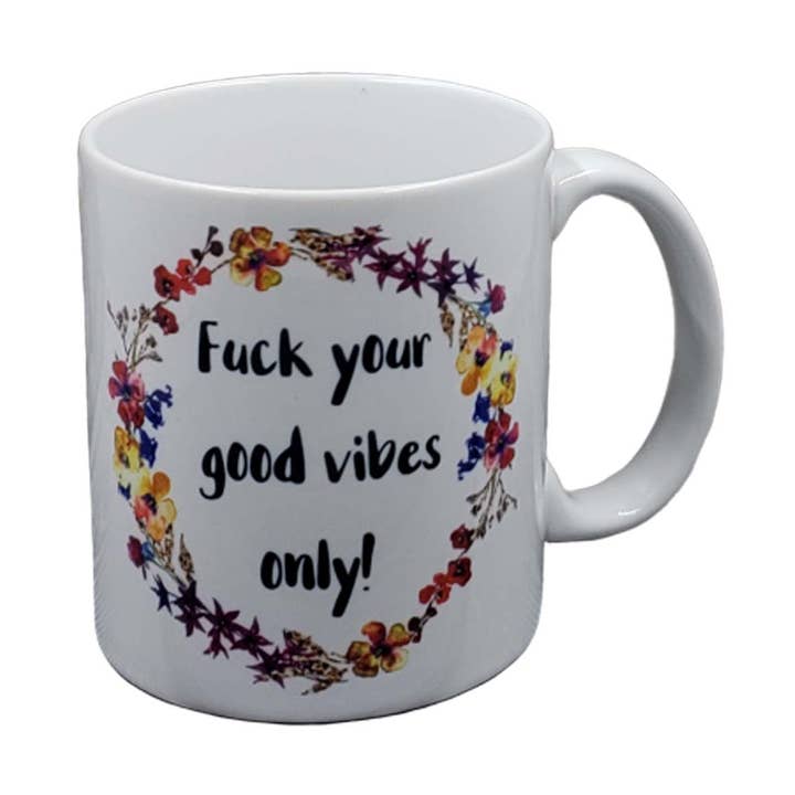 Fuck Your Good Vibes Only Coffee Mug for wholesale by ChicalooKate