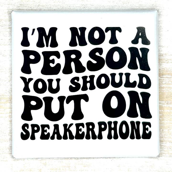 I'm Not A Person You Should Put On Speakerphone Magnet for wholesale by CLAY + LAUREL