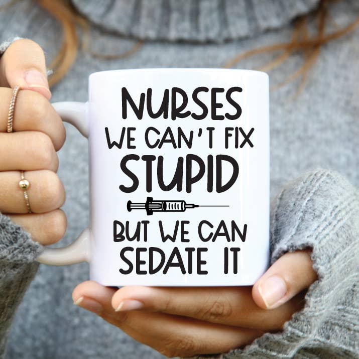 Quotable Life - Wholesale Coffee Mug - Nurses We Can't Fix Stupid But We Can Sedate It Mug