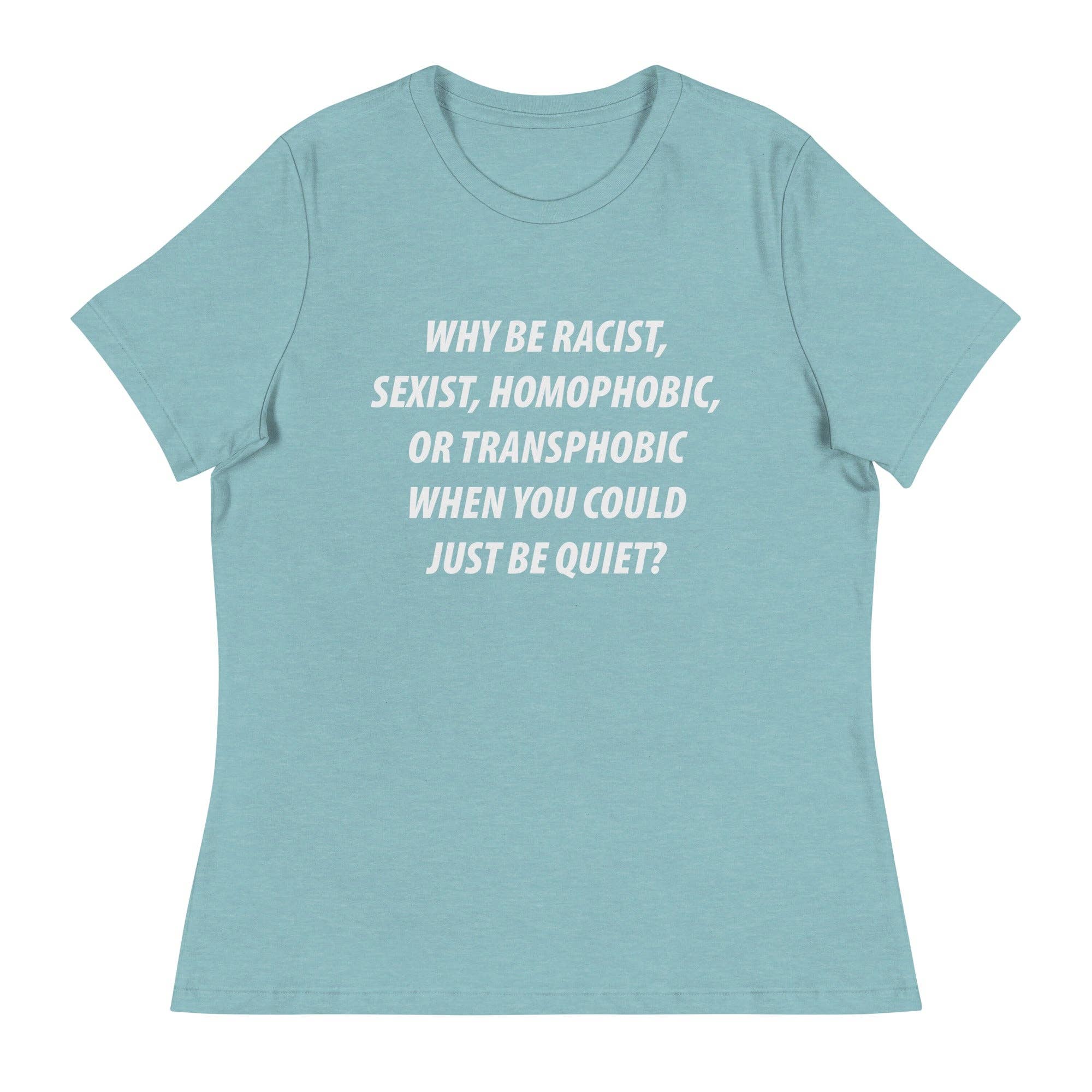 LimenDime Market - Wholesale Screen Printed T-Shirt - Women's - Why Be Racist Sexist Homophobic Women's Relaxed T-Shirt8