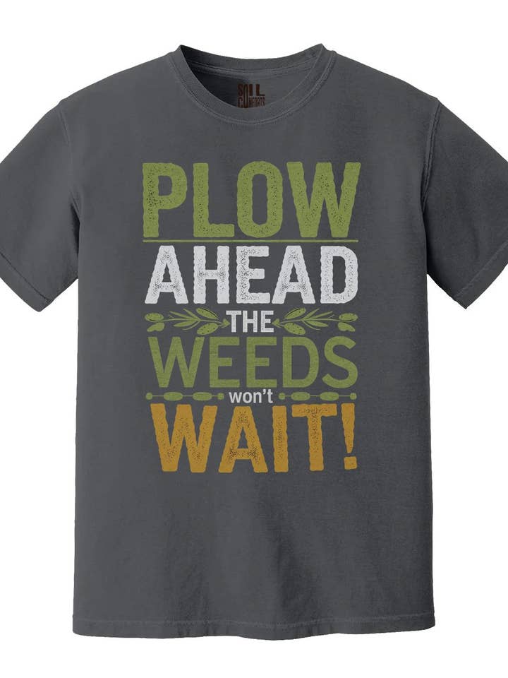 Plow Ahead The Weeds Won't Wait T-Shirt for wholesale by Soil Comforts