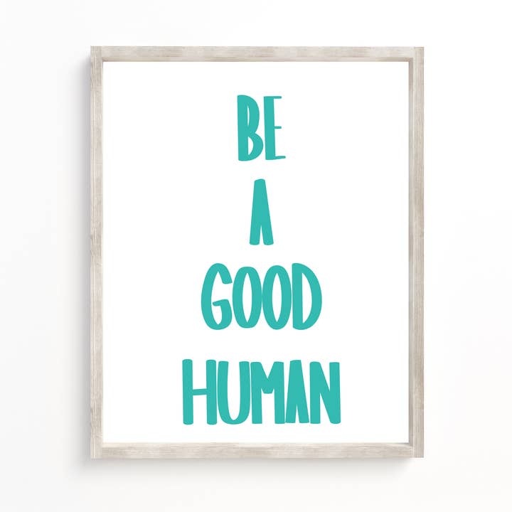 Be A Good Human Turquoise Imprimé (8X10) (11X14) pour la vente par love, Holston