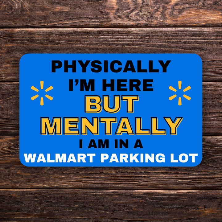 Físicamente estoy aquí, pero mentalmente estoy en el estacionamiento de un Walmart Pegatina | Vinilo de 3" x 2.5" | Humor existencial divertido para venta al por mayor de Atomic Cactus Stickers