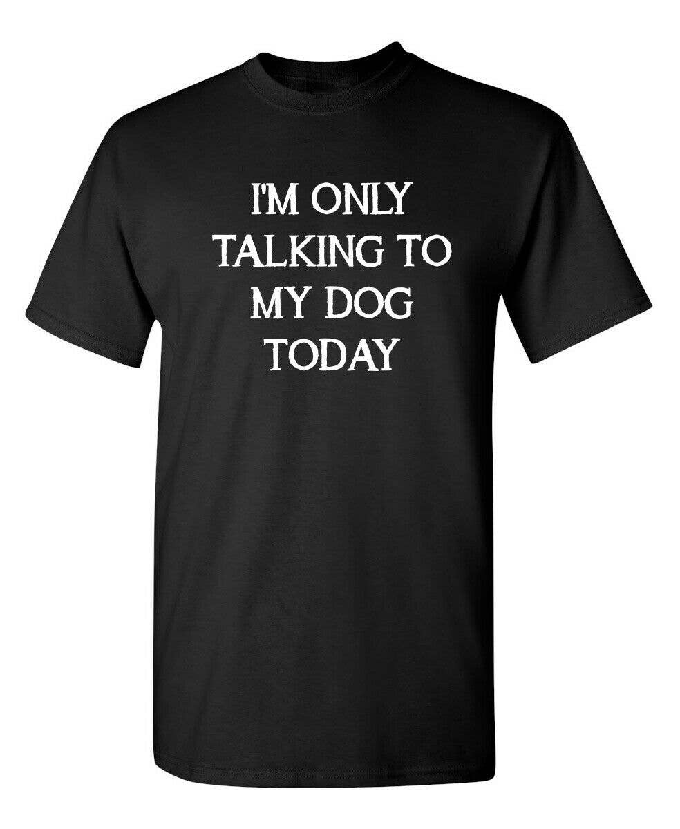 Feelin Good Tees - Wholesale Screen Printed T-Shirt - Unisex - I'm Only Talking To My Dog Today0