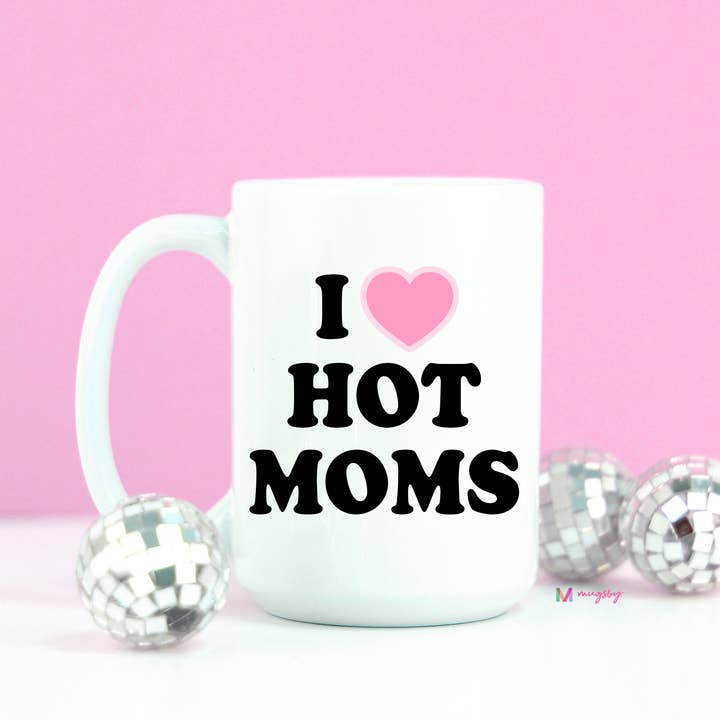 Mugsby - Wholesale Coffee Mug - I Love Hot Moms Funny Coffee Mug2