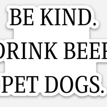 Soyez gentil, buvez de la bière, caressez les chiens autocollant pour la vente par Say Hello Threads