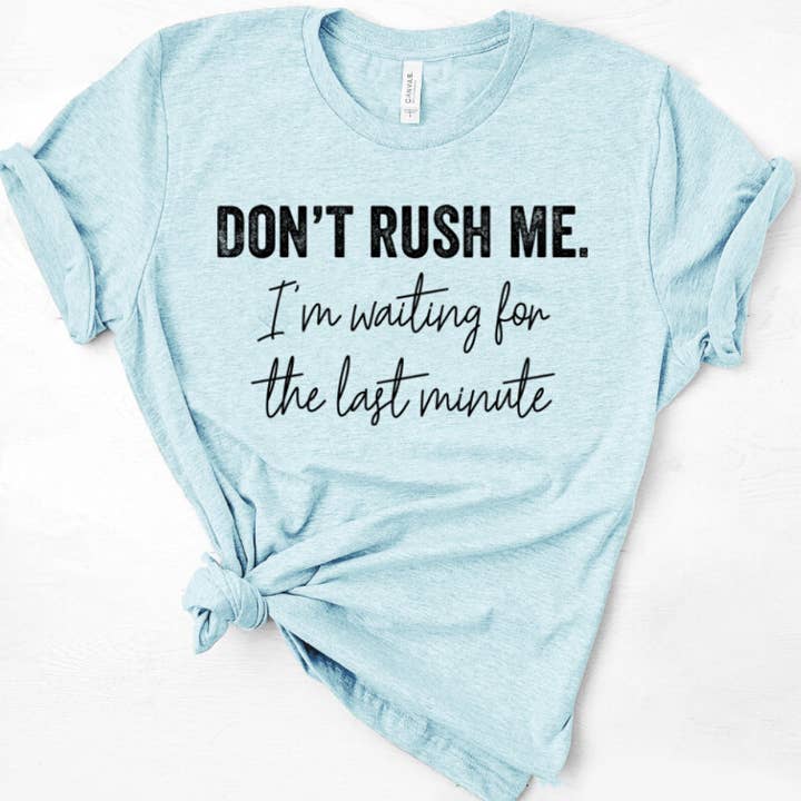 Don't Rush Me I'm Waiting Till The Last Minute Graphic Tee for wholesale by McCarty Branch Company
