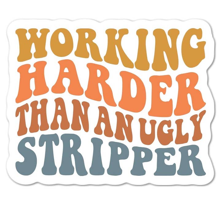 Working Harder Than an Ugly Stripper Waterproof Sticker for wholesale by Lyrical River Designs