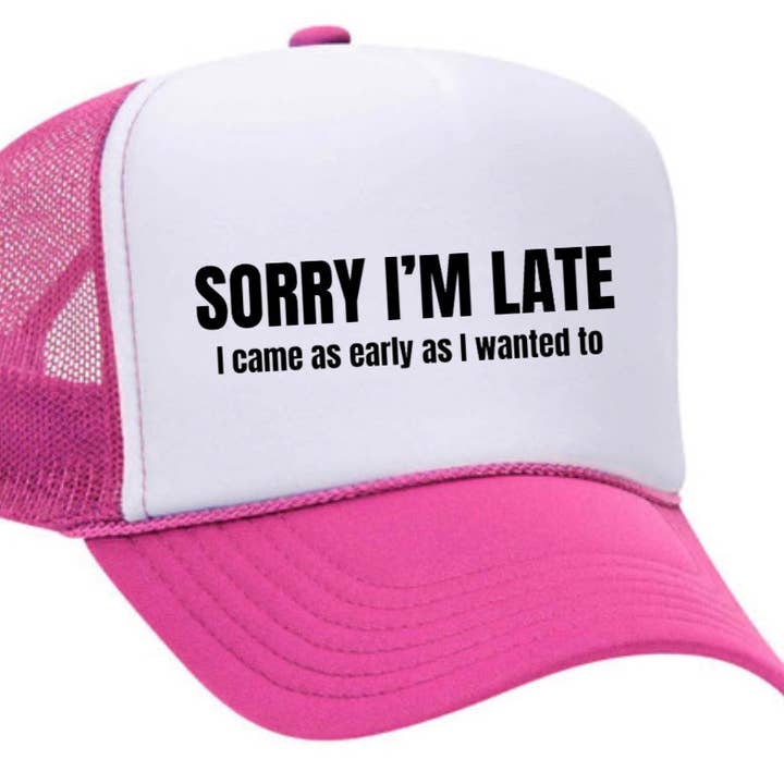Sorry I’m Late I Came As Early As I Wanted To Trucker Hat for wholesale by Inappropriate Trucker Hats