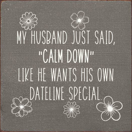 SAWDUST CITY - Wholesale Sign - My husband just said, "calm down" he wants his own Dateline