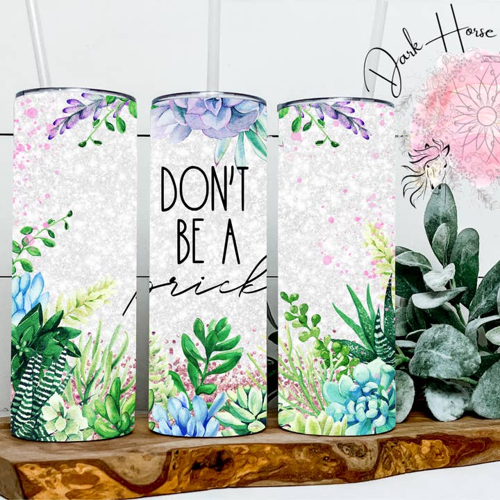 Dark Horse Dream Designs LLC - Wholesale Insulated Mug/Tumbler - Dont Be A Prick Tumbler - Succulent - Plant - Floral - Funny