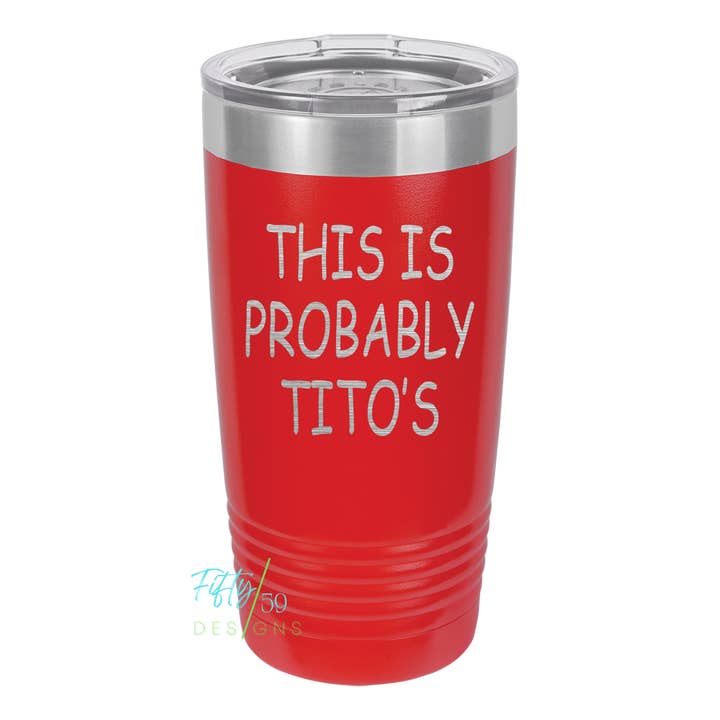 This is Probably Tito's Lasered Tumbler for wholesale by Fifty59 Designs
