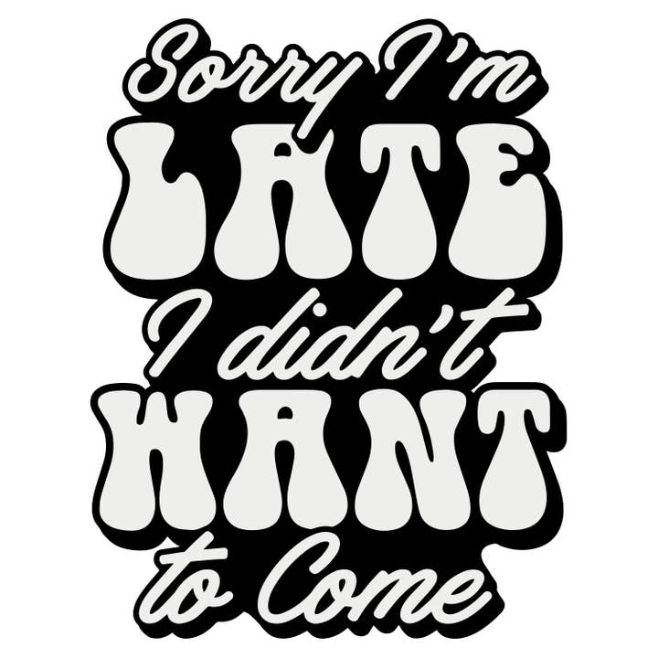 Sorry I'm Late I Didn't Want to Come Funny Sticker for wholesale by Crimson and Clover Studio
