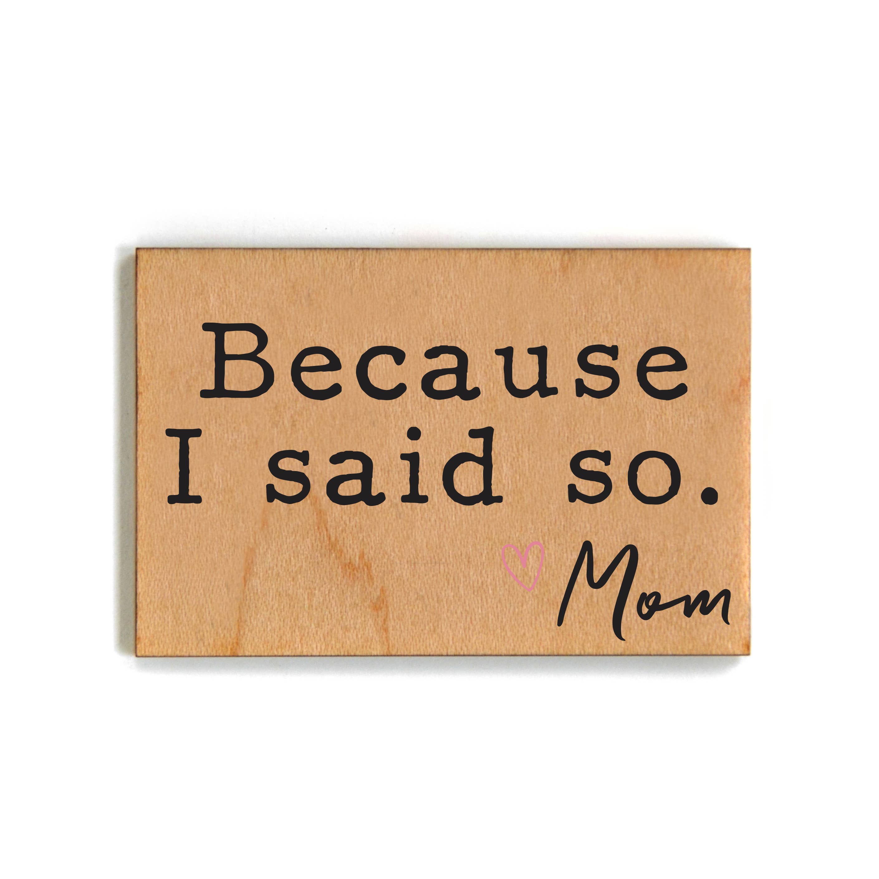 Driftless Studios - Wholesale Magnet - Because I Said So Mothers Day Gift Wood Magnets
