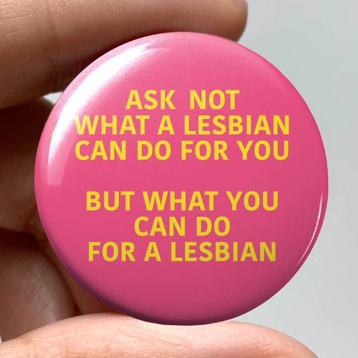 Ask Not What a Lesbian Can Do for You 1.25" Pin-Back Button for wholesale by wlwirl