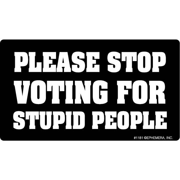 Ephemera - Wholesale Sticker - Sticker: Please Stop voting for Stupid people