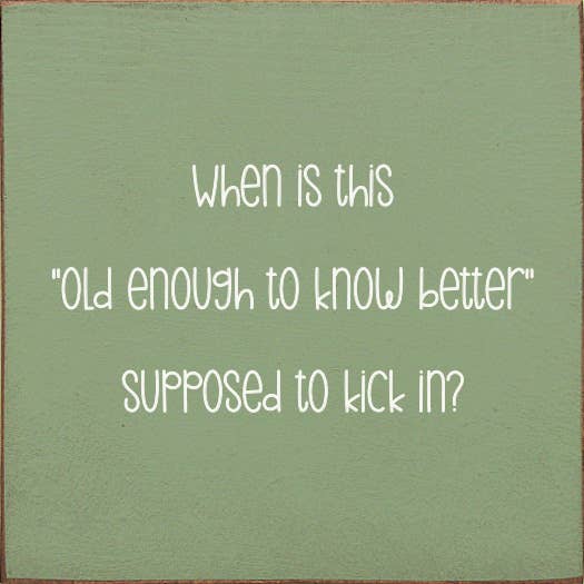 SAWDUST CITY - Wholesale Sign - When is this "old enough to know better" supposed to kick in5