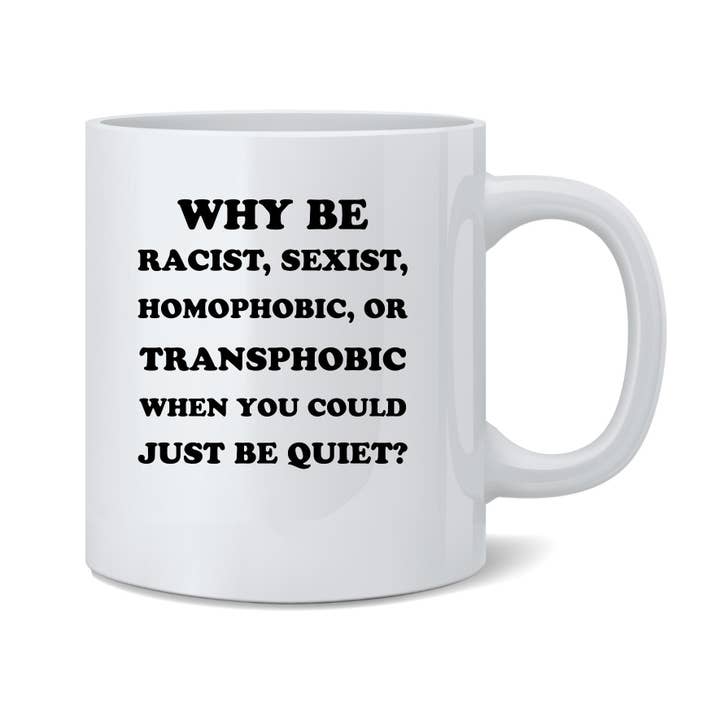 Tazza Why Be Racist Sexist When You Can Just Be Quiet, 325 ml per la vendita all'ingrosso da parte di Gotham Gifts
